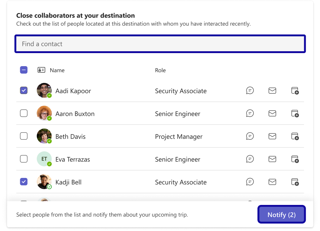 Notify close collaborators&nbsp;about your trip,&nbsp;select several collaborators&nbsp;and notify them that you will be coming to their office during specified dates. 

Note: You have the ability to search for individual contacts outside the list displayed; however, notifications can only be issued individually.
